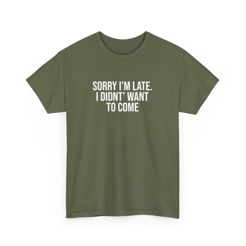 Sorry I'm late - I didn't want to come Meme T-Shirt - Image 138