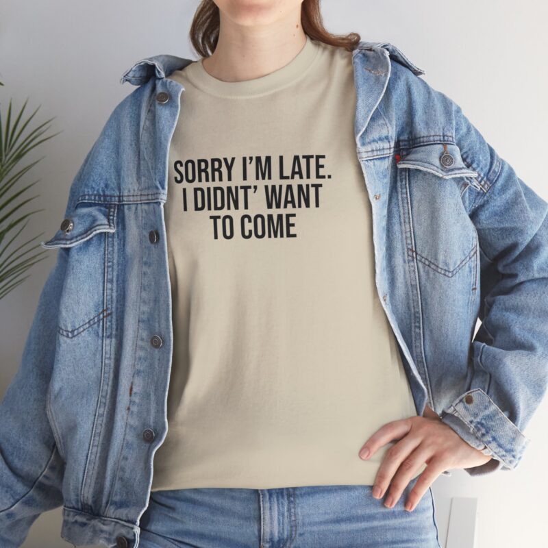 Sorry I'm late - I didn't want to come Meme T-Shirt - Image 104