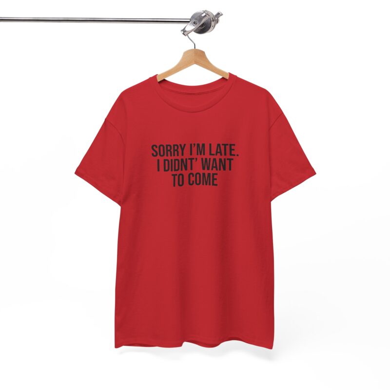 Sorry I'm late - I didn't want to come Meme T-Shirt - Image 304