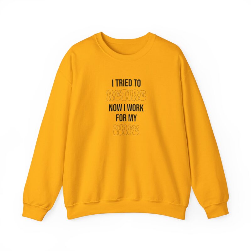 I tried to retire now I work for my wife, funny husband Sweatshirt - Image 45